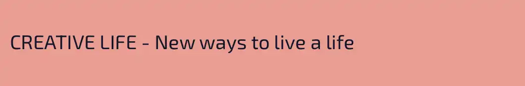 CREATIVE LIFE - New ways to live a life